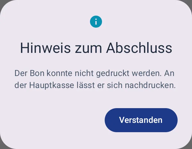 Hinweis zum Abschluss am Kellner-Gerät: Der Bon konnte nicht gedruckt werden. An der Hauptkasse lässt er sich nachdrucken. Knopf Verstanden