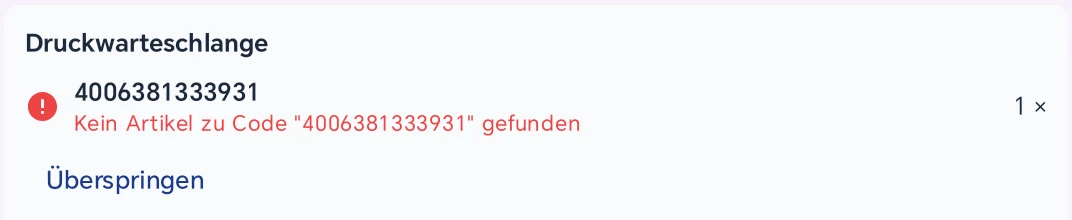 Druckwarteschlange mit dem Eintrag 4006381333931 in Rot: Kein Artikel zu Code 4006381333931 gefunden, darunter Überspringen