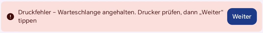 Rot hinterlegter Hinweis Druckfehler – Warteschlange angehalten. Drucker prüfen, dann Weiter tippen, rechts der Knopf Weiter